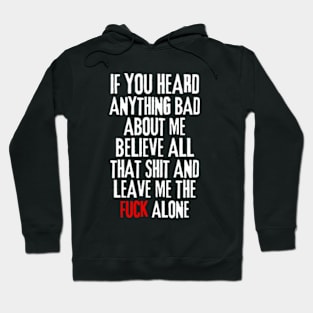 if you heard anything bad about me, believe all that shit and leave me the fuck alone Rejection Hoodie